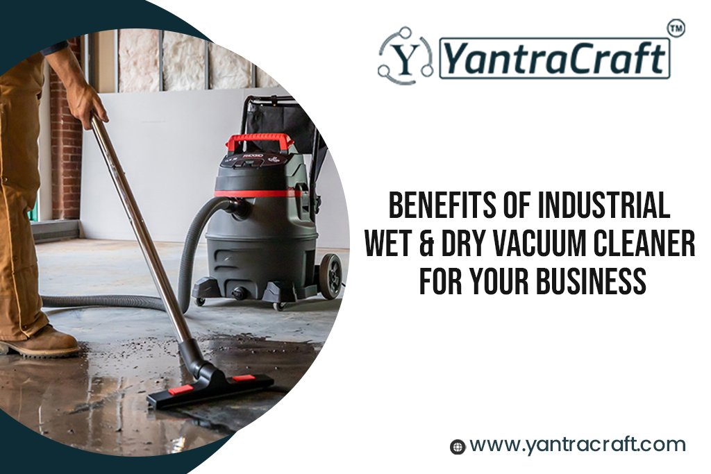 Benefits of Industrial Wet & Dry Vacuum Cleaner for Your Business
